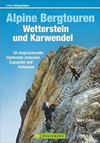 Alpine Bergtouren Wetterstein und Karwendel: 50 anspruchsvolle Gipfelziele zwischen Zugspitze und Achsensee...