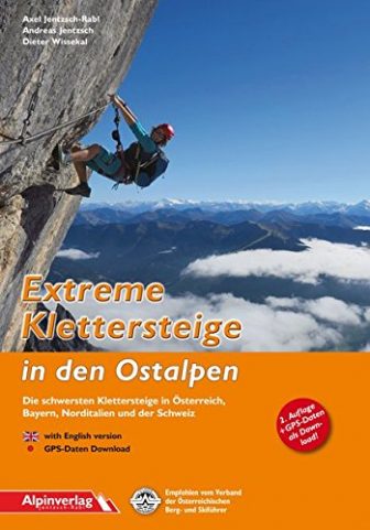 Extreme Klettersteige in den Ostalpen: Die schwersten Klettersteige in Österreich, Bayern, Norditalien...