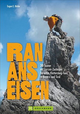 Ran ans Eisen: 30 Touren mit kurzen Zustiegen für echte Klettersteig-Fans in...